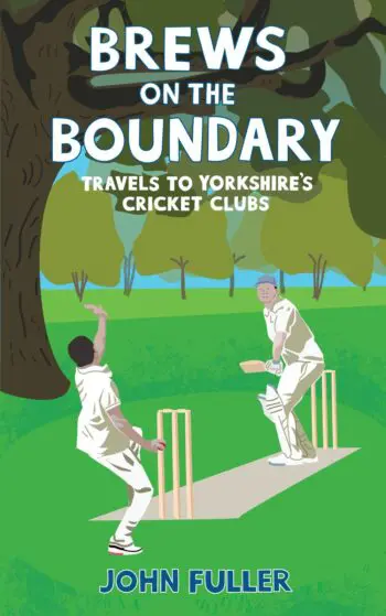 Brews on the Boundary: Travels to Yorkshire's cricket clubs