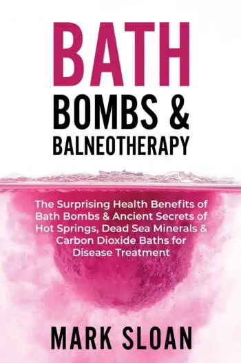 Bath Bombs & Balneotherapy: The Surprising Health Benefits of Bath Bombs & Ancient Secrets of Hot Springs, Dead Sea Minerals & Carbon Dioxide Baths