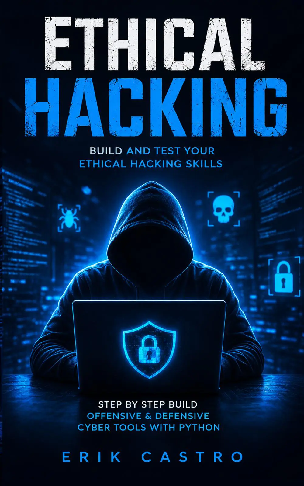 Ethical Hacking: Build and Test Your Ethical Hacking Skills (Step by Step Build Offensive & Defensive Cyber Tools With Python)