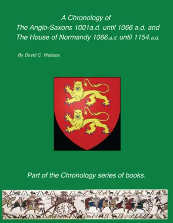 A Chronology of The Anglo-Saxons 1001 a.d. until 1066 a.d. and The House of Normandy 1066 a.d. until 1154 a.d.