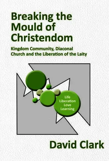 Breaking the Mould of Christendom: Kingdom Community, Diaconal Church and the Liberation of the Laity
