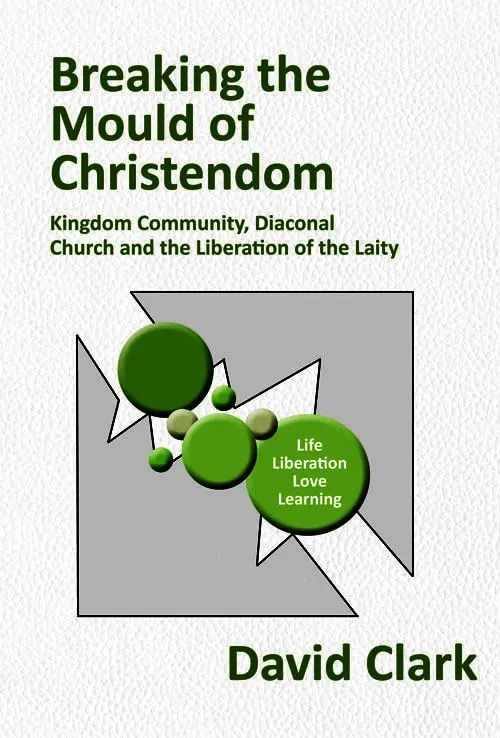Breaking the Mould of Christendom: Kingdom Community, Diaconal Church and the Liberation of the Laity
