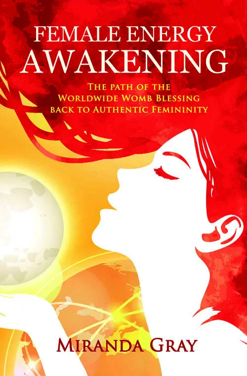 Female Energy Awakening: The path of the Worldwide Womb Blessing back to Authentic Femininity