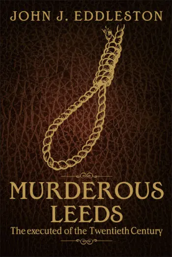 Murderous Leeds: The Executed of the Twentieth Century