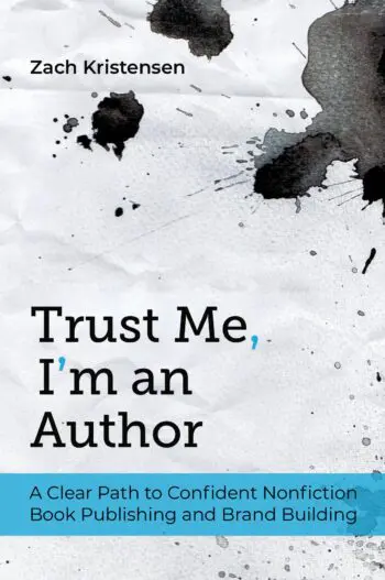 Trust Me, I'm an Author: A Clear Path to Confident Nonfiction Book Publishing and Brand Building
