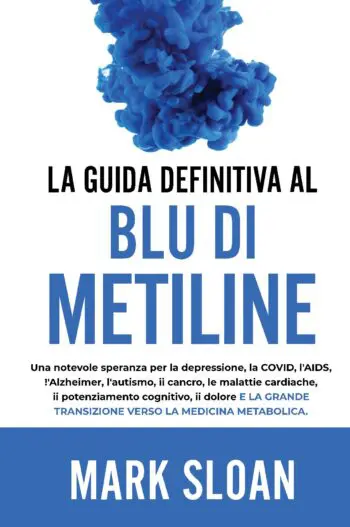 LA GUIDA DEFINITIVA AL BLU DI METILENE: Speranza eccezionale contro depressione, COVID, AIDS ed altri Virus, Alzheimer, Autismo, Cancro, Infarto Cardiaco, Sviluppo Cognitivo, Dolore ed il Grande Passaggio verso la Medicina Metabolica