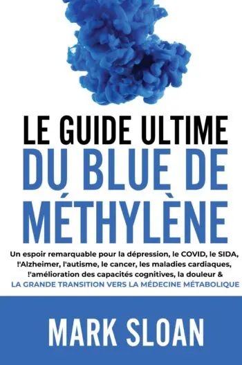 LE GUIDE ULTIME DU BLEU DE MÉTHYLÈNE: Un espoir notable pour lutter contre la dépression, le COVID, le SIDA et autres virus, l’Alzheimer, l’autisme, le cancer, les maladies cardiaques, l’amélioration cognitive, la douleur et la formidable transition vers