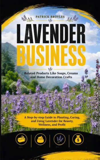 Lavender Business: Related Products Like Soaps, Creams and Home Decoration Crafts (A Step-by-step Guide to Planting, Caring, and Using Lavender for Beauty, Wellness, and Profit)
