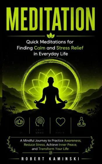 Meditation: Quick Meditations for Finding Calm and Stress Relief in Everyday Life (A Mindful Journey to Practice Awareness, Reduce Stress, Achieve Inner Peace, and Transform Your Life)