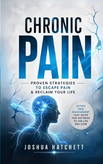 Chronic Pain: Proven Strategies to Escape Pain & Reclaim Your Life (Active Pain Management That Helps You Get Back to the Life You Love)