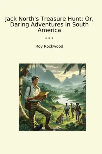 Jack North's Treasure Hunt; Or, Daring Adventures in South America