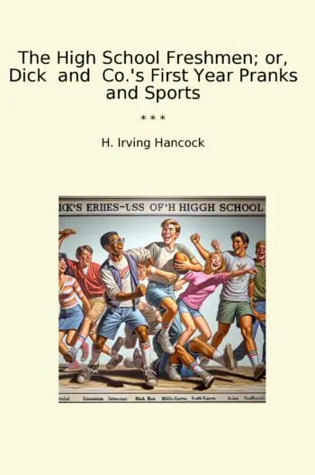 The High School Freshmen; or, Dick and Co.'s First Year Pranks and Sports