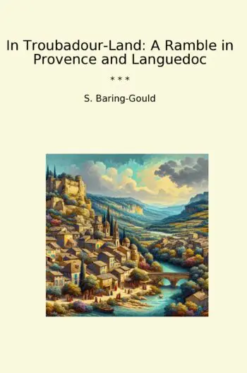 In Troubadour-Land: A Ramble in Provence and Languedoc