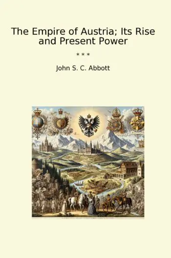 The Empire of Austria; Its Rise and Present Power