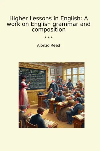 Higher Lessons in English: A work on English grammar and composition