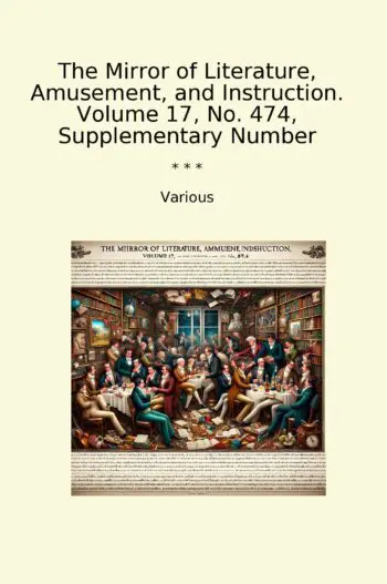 The Mirror of Literature, Amusement, and Instruction. Volume 17, No. 474, Supplementary Number