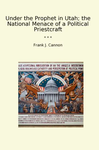 Under the Prophet in Utah; the National Menace of a Political Priestcraft