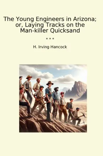 The Young Engineers in Arizona; or, Laying Tracks on the Man-killer Quicksand