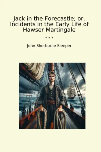 Jack in the Forecastle; or, Incidents in the Early Life of Hawser Martingale