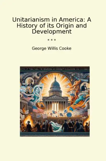 Unitarianism in America: A History of its Origin and Development