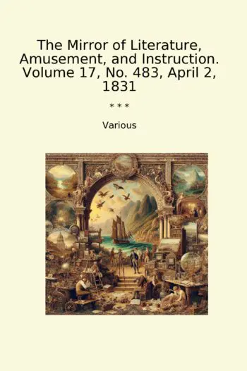 The Mirror of Literature, Amusement, and Instruction. Volume 17, No. 483, April 2, 1831
