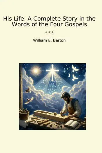 His Life: A Complete Story in the Words of the Four Gospels