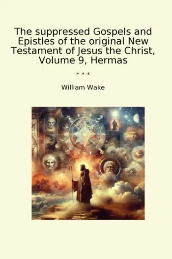 The suppressed Gospels and Epistles of the original New Testament of Jesus the Christ, Volume 9, Hermas