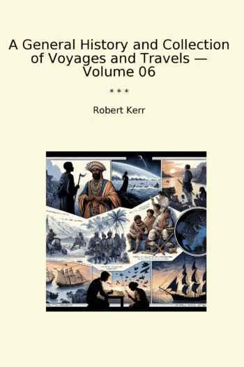 A General History and Collection of Voyages and Travels — Volume 06