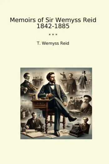 Memoirs of Sir Wemyss Reid 1842-1885
