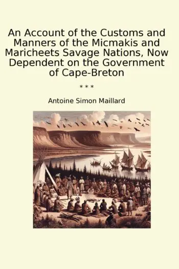 An Account of the Customs and Manners of the Micmakis and Maricheets Savage Nations, Now Dependent on the Government of Cape-Breton