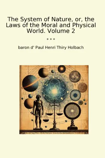 The System of Nature, or, the Laws of the Moral and Physical World. Volume 2