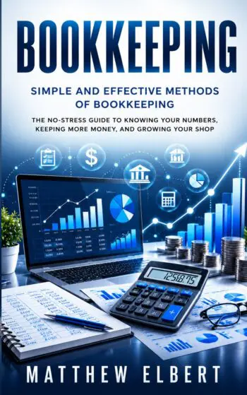 Bookkeeping: Simple and Effective Methods of Bookkeeping (The No-stress Guide to Knowing Your Numbers, Keeping More Money, and Growing Your Shop)
