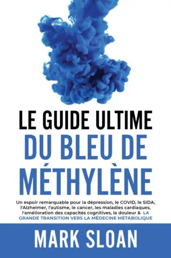 LE GUIDE ULTIME DU BLEU DE MÉTHYLÈNE: Un espoir notable pour lutter contre la dépression, le COVID, le SIDA et autres virus, l’Alzheimer, l’autisme, le cancer, les maladies cardiaques, l’amélioration cognitive, la douleur et la formidable transition vers