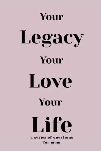 Your Legacy Your Love Your Life (For Mum)