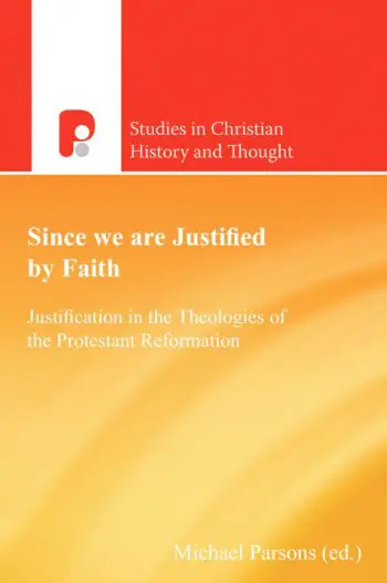 Since We Are Justified by Faith: Justification in the Theologies of the Protestant Reformation