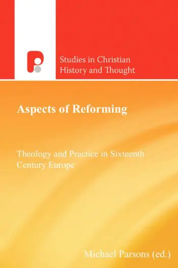 Aspects of Reforming: Theology and Practice in Sixteenth Century Europe