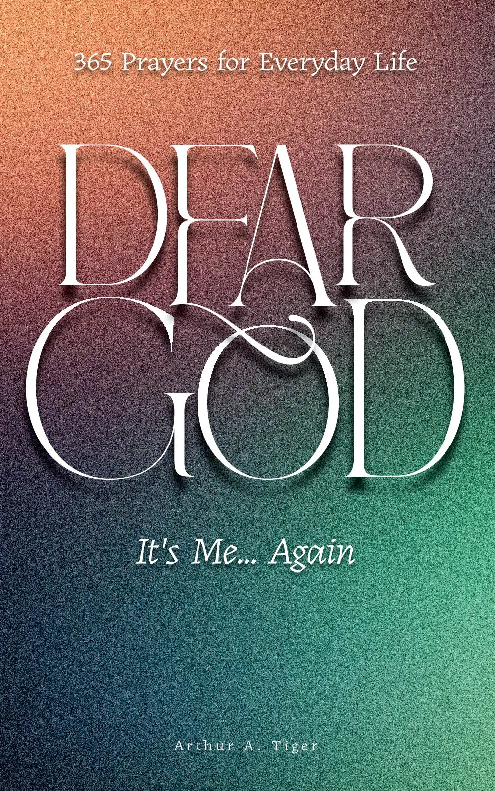 Dear God, It's Me… Again: 365 Prayers for Everyday Life