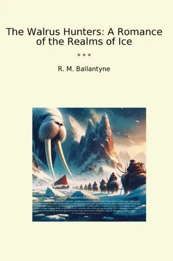 The Walrus Hunters: A Romance of the Realms of Ice