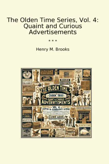 The Olden Time Series, Vol. 4: Quaint and Curious Advertisements