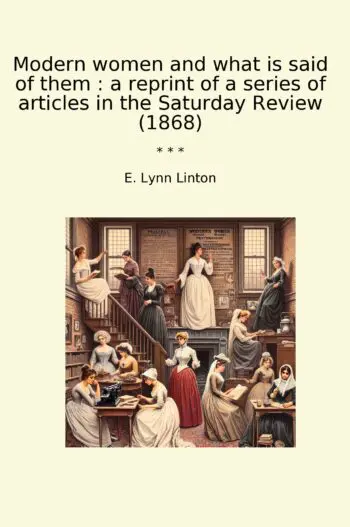 Modern women and what is said of them : a reprint of a series of articles in the Saturday Review (1868)