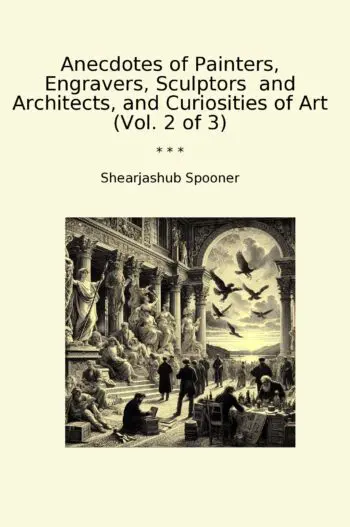 Anecdotes of Painters, Engravers, Sculptors and Architects, and Curiosities of Art (Vol. 2 of 3)