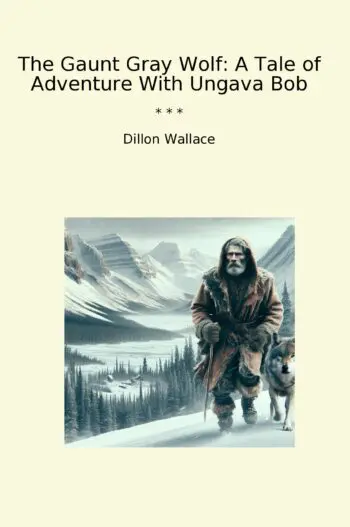 The Gaunt Gray Wolf: A Tale of Adventure With Ungava Bob