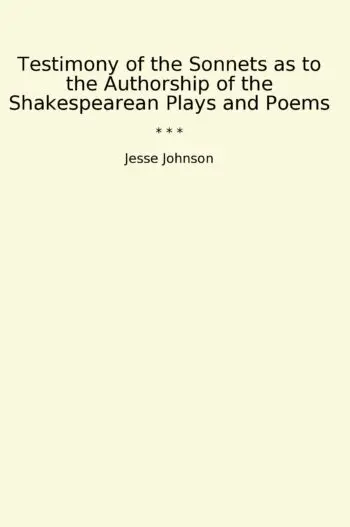 Testimony of the Sonnets as to the Authorship of the Shakespearean Plays and Poems