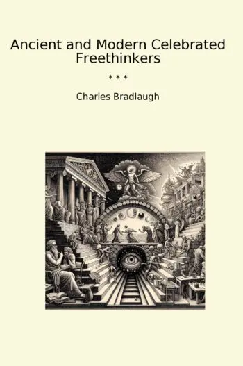 Ancient and Modern Celebrated Freethinkers