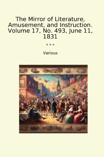 The Mirror of Literature, Amusement, and Instruction. Volume 17, No. 493, June 11, 1831