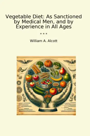 Vegetable Diet: As Sanctioned by Medical Men, and by Experience in All Ages