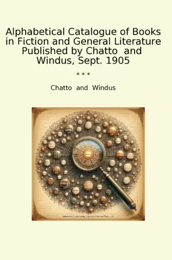 Alphabetical Catalogue of Books in Fiction and General Literature Published by Chatto and Windus, Sept. 1905