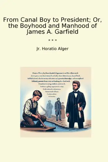 From Canal Boy to President; Or, the Boyhood and Manhood of James A. Garfield