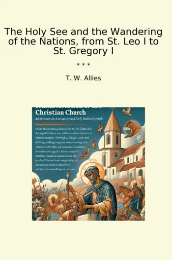 The Holy See and the Wandering of the Nations, from St. Leo I to St. Gregory I