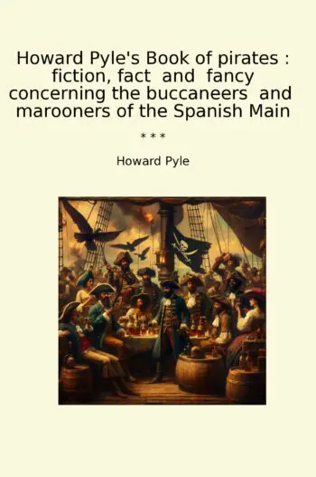 Howard Pyle's Book of pirates : fiction, fact and fancy concerning the buccaneers and marooners of the Spanish Main
